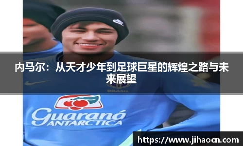 内马尔：从天才少年到足球巨星的辉煌之路与未来展望