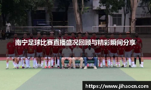 南宁足球比赛直播盛况回顾与精彩瞬间分享
