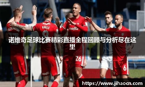 诺维奇足球比赛精彩直播全程回顾与分析尽在这里