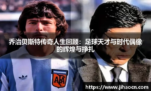 乔治贝斯特传奇人生回顾：足球天才与时代偶像的辉煌与挣扎