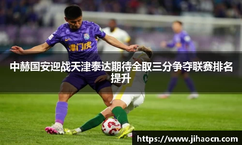 中赫国安迎战天津泰达期待全取三分争夺联赛排名提升